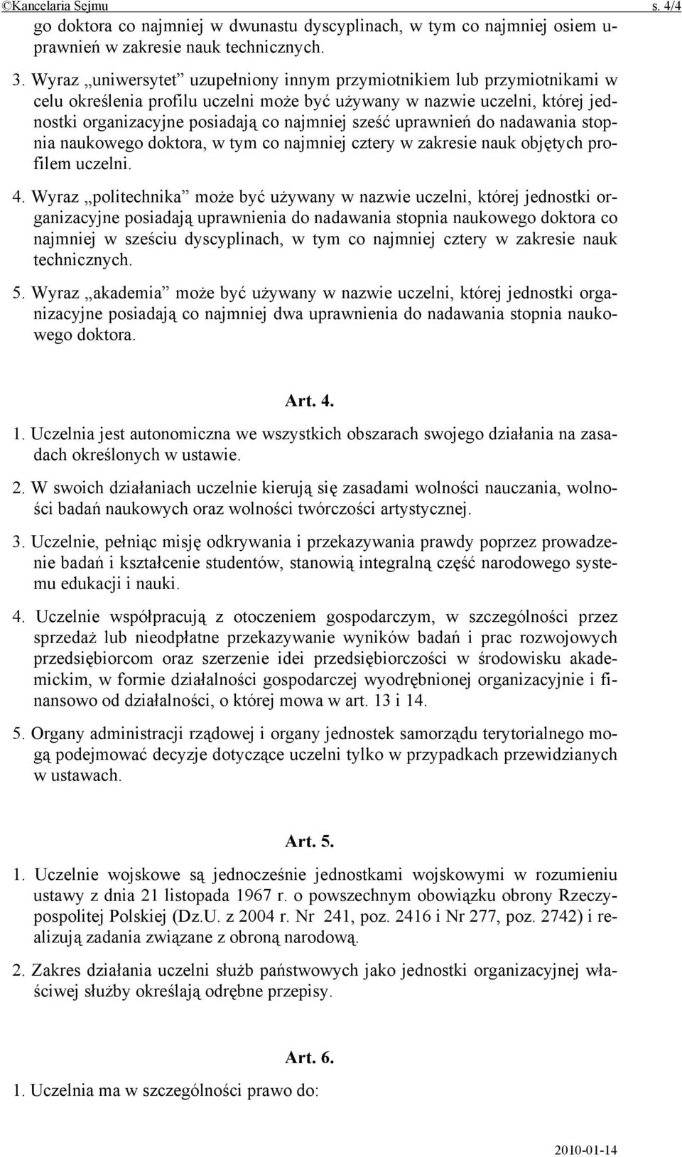 uprawnień do nadawania stopnia naukowego doktora, w tym co najmniej cztery w zakresie nauk objętych profilem uczelni. 4.
