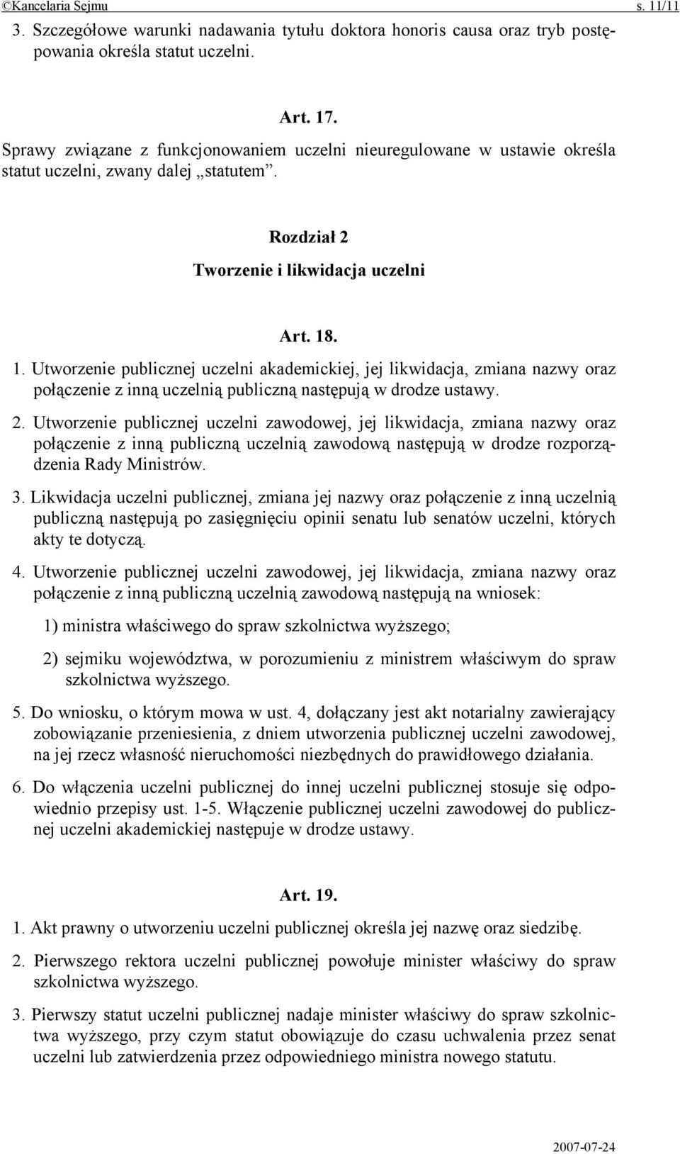 . 1. Utworzenie publicznej uczelni akademickiej, jej likwidacja, zmiana nazwy oraz połączenie z inną uczelnią publiczną następują w drodze ustawy. 2.