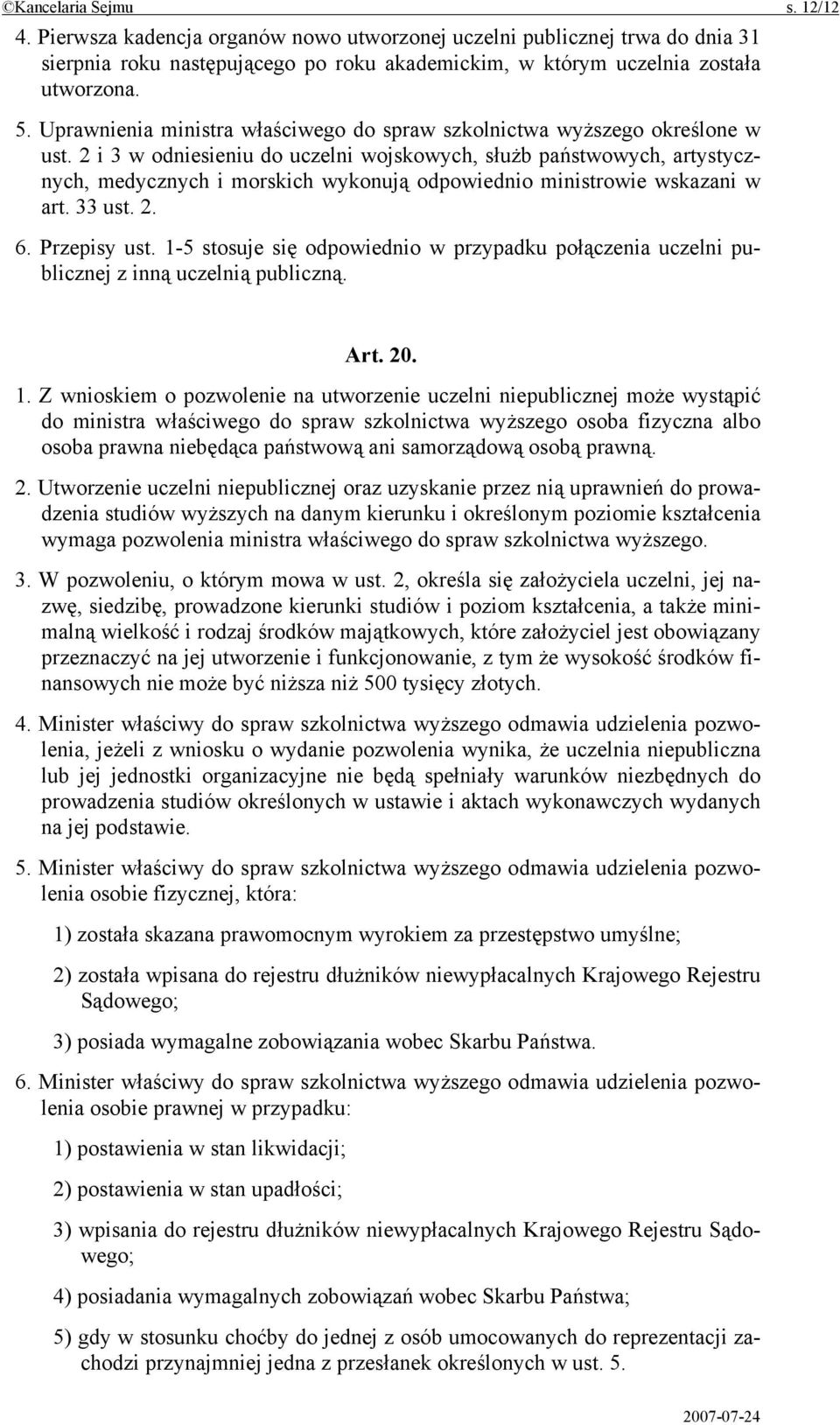 2 i 3 w odniesieniu do uczelni wojskowych, służb państwowych, artystycznych, medycznych i morskich wykonują odpowiednio ministrowie wskazani w art. 33 ust. 2. 6. Przepisy ust.