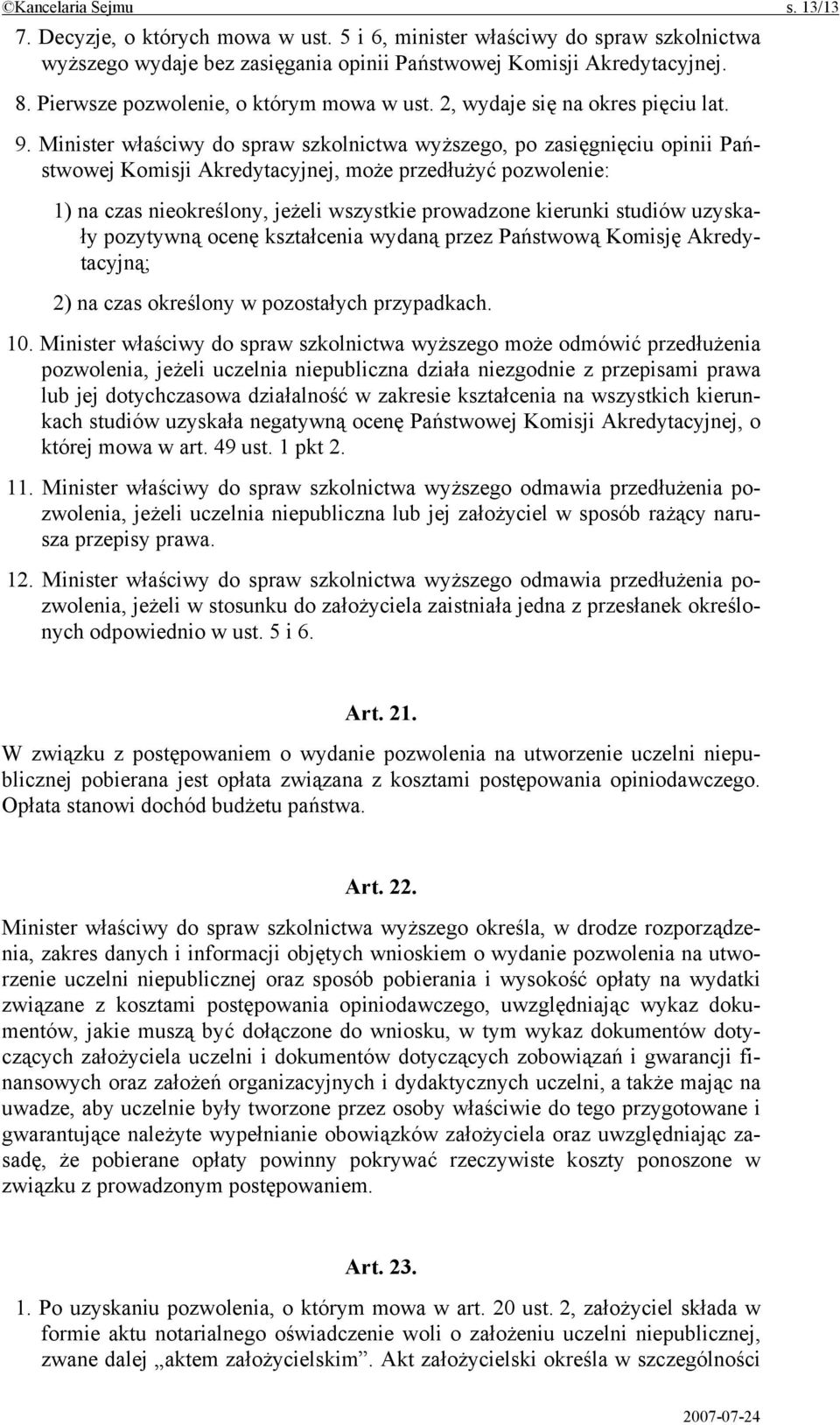 Minister właściwy do spraw szkolnictwa wyższego, po zasięgnięciu opinii Państwowej Komisji Akredytacyjnej, może przedłużyć pozwolenie: 1) na czas nieokreślony, jeżeli wszystkie prowadzone kierunki