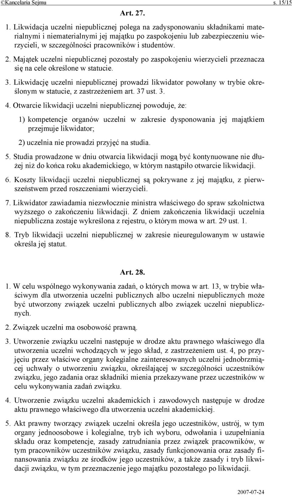 Likwidacja uczelni niepublicznej polega na zadysponowaniu składnikami materialnymi i niematerialnymi jej majątku po zaspokojeniu lub zabezpieczeniu wierzycieli, w szczególności pracowników i