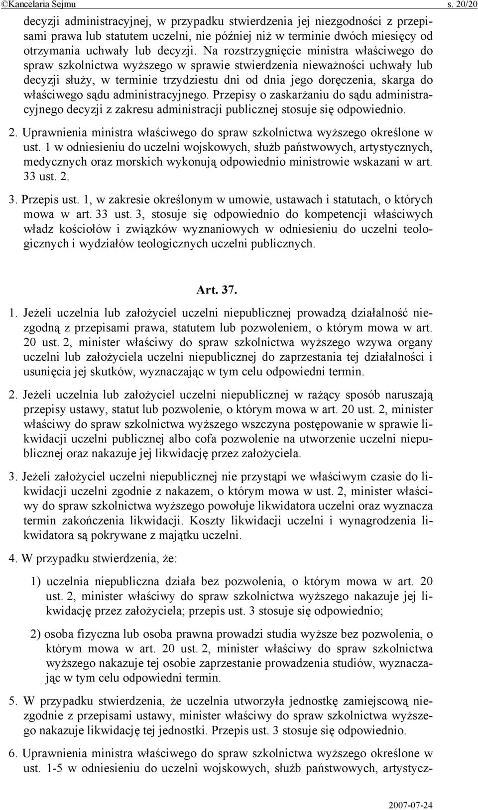 Na rozstrzygnięcie ministra właściwego do spraw szkolnictwa wyższego w sprawie stwierdzenia nieważności uchwały lub decyzji służy, w terminie trzydziestu dni od dnia jego doręczenia, skarga do