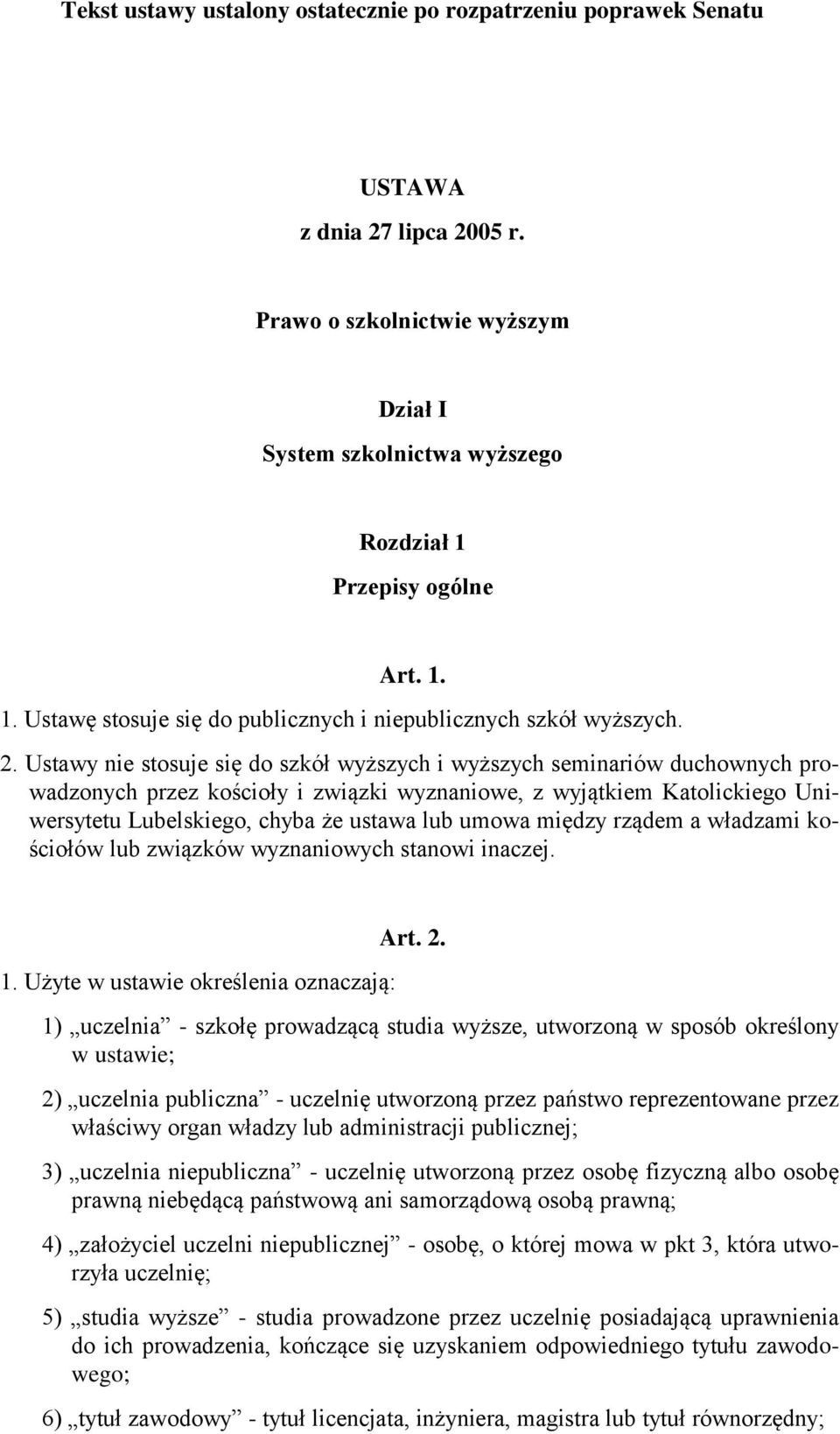 Ustawy nie stosuje się do szkół wyższych i wyższych seminariów duchownych prowadzonych przez kościoły i związki wyznaniowe, z wyjątkiem Katolickiego Uniwersytetu Lubelskiego, chyba że ustawa lub