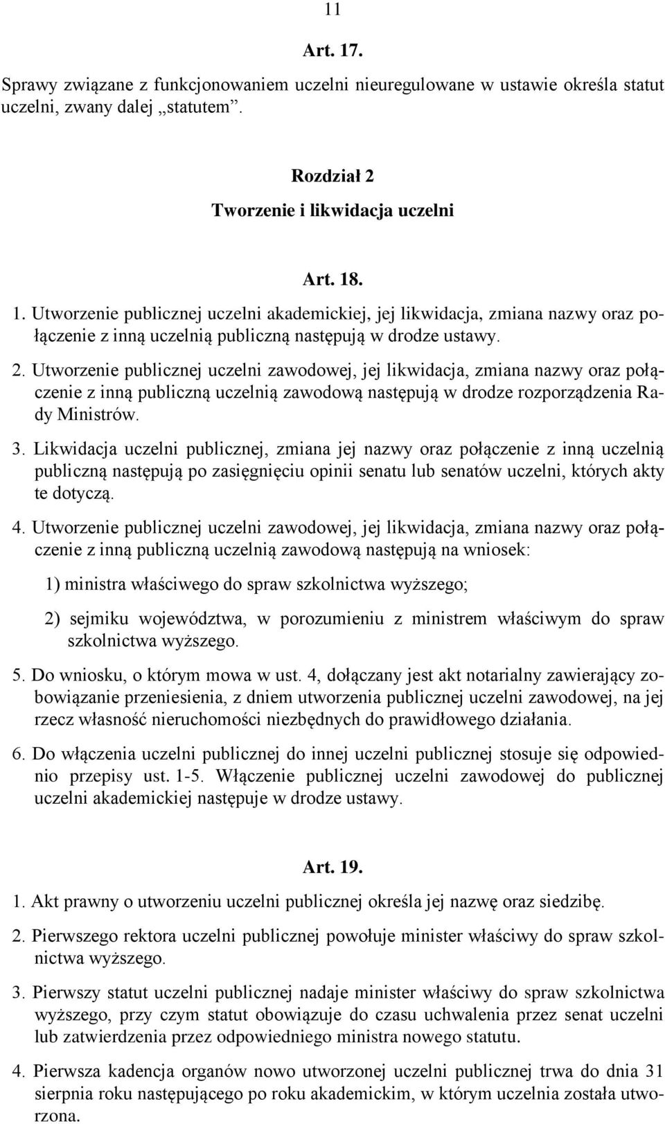 Likwidacja uczelni publicznej, zmiana jej nazwy oraz połączenie z inną uczelnią publiczną następują po zasięgnięciu opinii senatu lub senatów uczelni, których akty te dotyczą. 4.