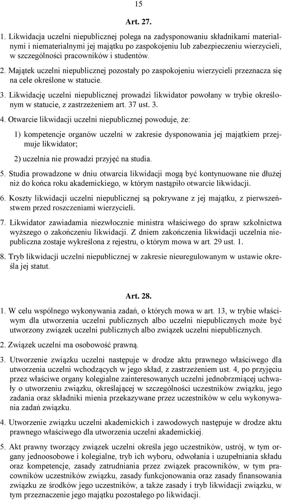 studentów. 2. Majątek uczelni niepublicznej pozostały po zaspokojeniu wierzycieli przeznacza się na cele określone w statucie. 3.