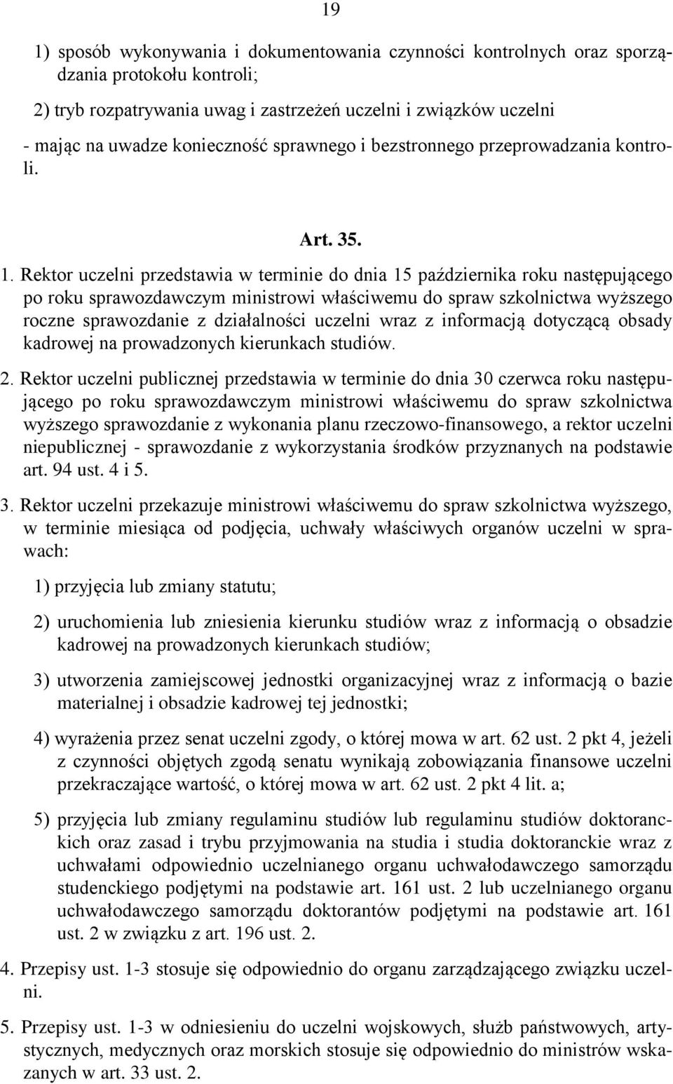 Rektor uczelni przedstawia w terminie do dnia 15 października roku następującego po roku sprawozdawczym ministrowi właściwemu do spraw szkolnictwa wyższego roczne sprawozdanie z działalności uczelni