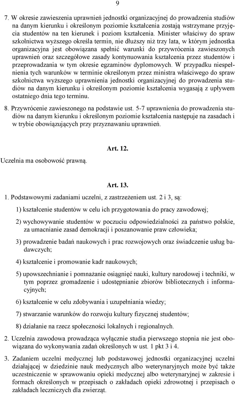 Minister właściwy do spraw szkolnictwa wyższego określa termin, nie dłuższy niż trzy lata, w którym jednostka organizacyjna jest obowiązana spełnić warunki do przywrócenia zawieszonych uprawnień oraz