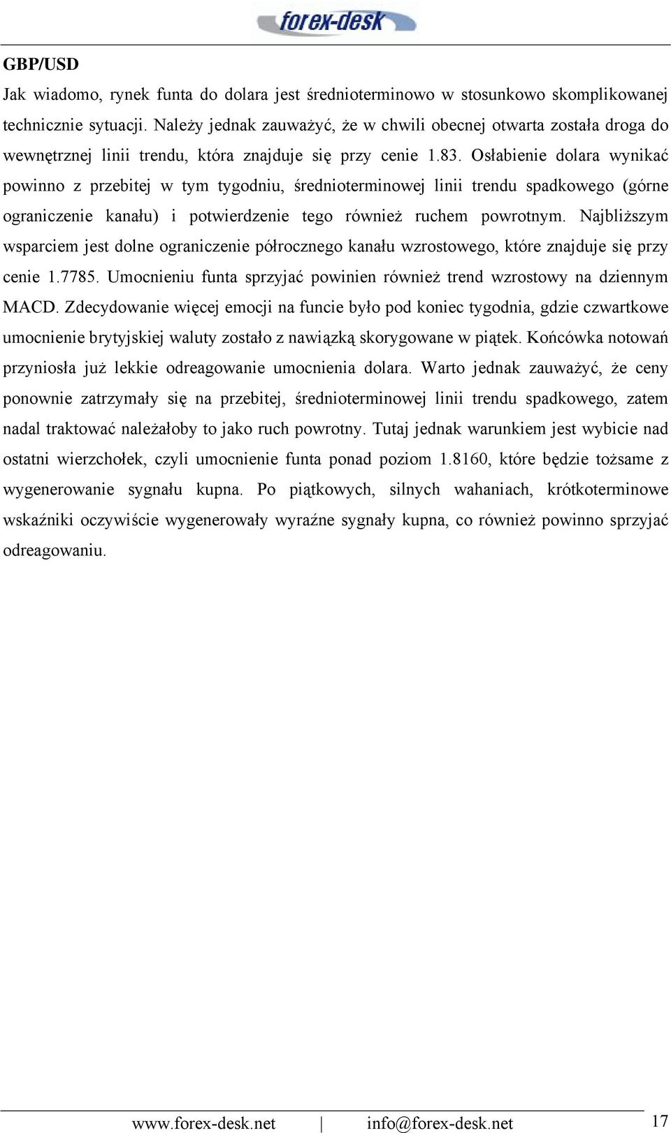 Osłabienie dolara wynikać powinno z przebitej w tym tygodniu, średnioterminowej linii trendu spadkowego (górne ograniczenie kanału) i potwierdzenie tego również ruchem powrotnym.