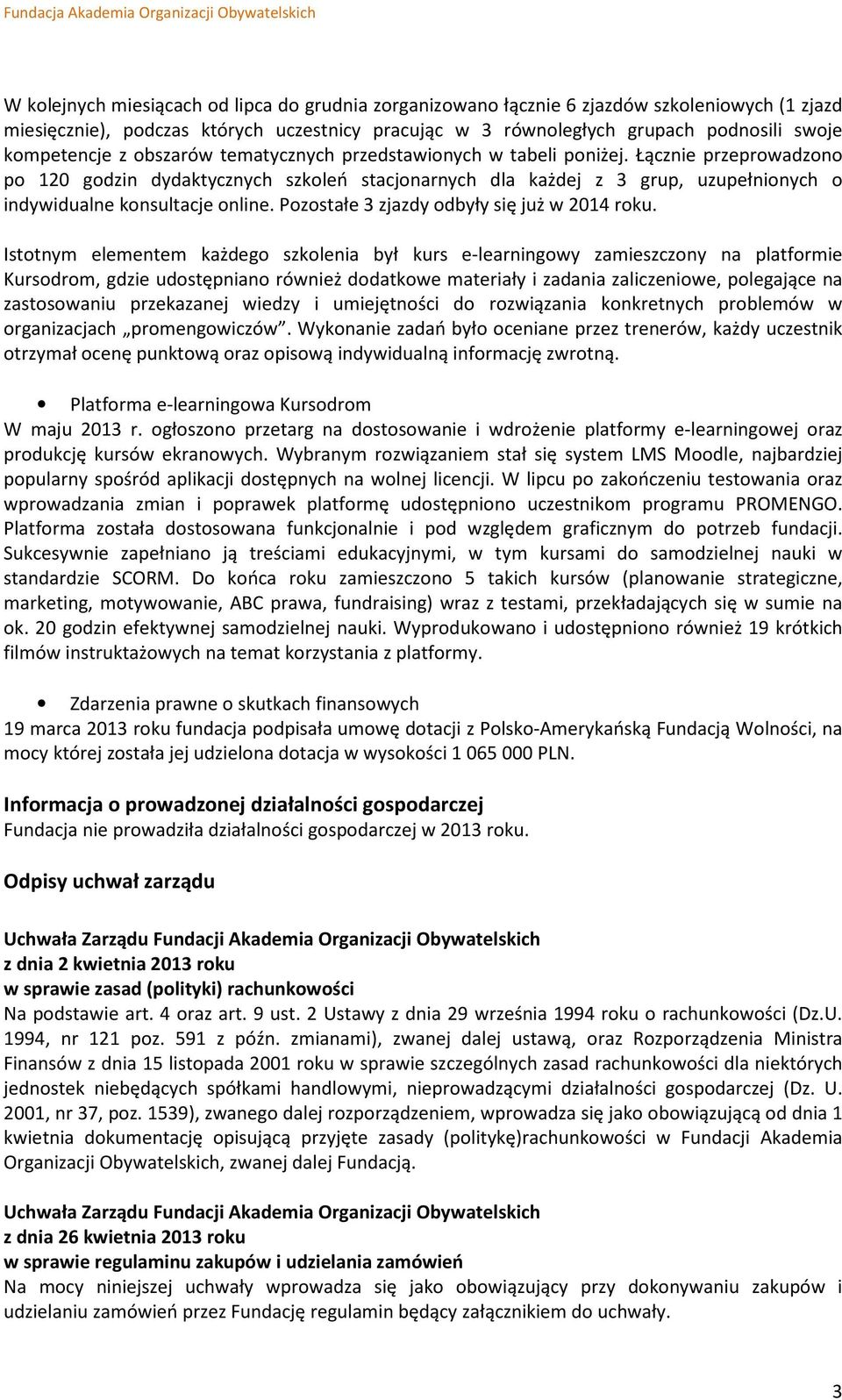 Łącznie przeprowadzono po 120 godzin dydaktycznych szkoleń stacjonarnych dla każdej z 3 grup, uzupełnionych o indywidualne konsultacje online. Pozostałe 3 zjazdy odbyły się już w 2014 roku.