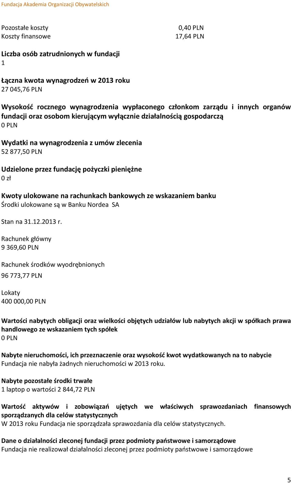 zł Kwoty ulokowane na rachunkach bankowych ze wskazaniem banku Środki ulokowane są w Banku Nordea SA Stan na 31.12.2013 r.