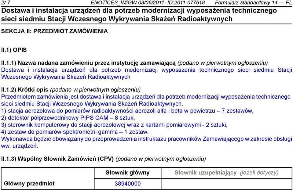 1) stacja aerozolowa do pomiarów radioaktywności aerozoli alfa i beta w powietrzu 7 zestawów, 2) detektor półprzewodnikowy PIPS CAM 8 sztuk, 3) sterownik komputerowy do stacji aerozolowej wraz z