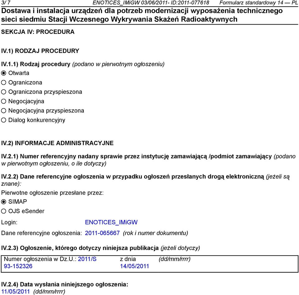 ogłoszenia w przypadku ogłoszeń przesłanych drogą elektroniczną (jeżeli są znane): Pierwotne ogłoszenie przesłane przez: SIMAP OJS esender Login: ENOTICES_IMiGW Dane referencyjne ogłoszenia: