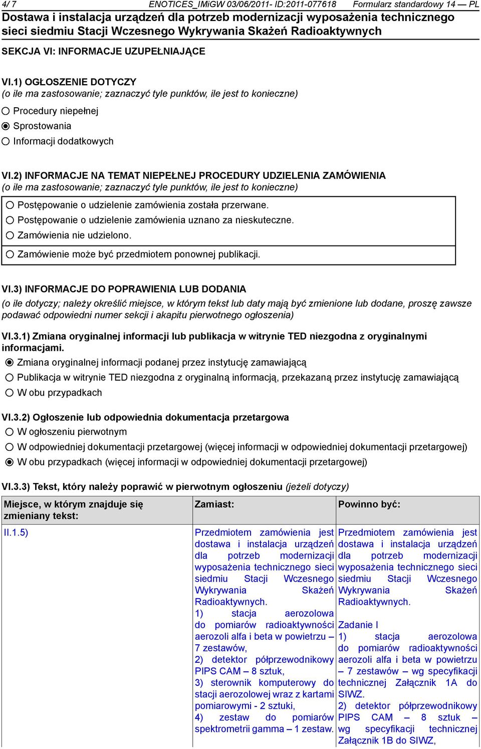 2) INFORMACJE NA TEMAT NIEPEŁNEJ PROCEDURY UDZIELENIA ZAMÓWIENIA (o ile ma zastosowanie; zaznaczyć tyle punktów, ile jest to konieczne) Postępowanie o udzielenie zamówienia została przerwane.