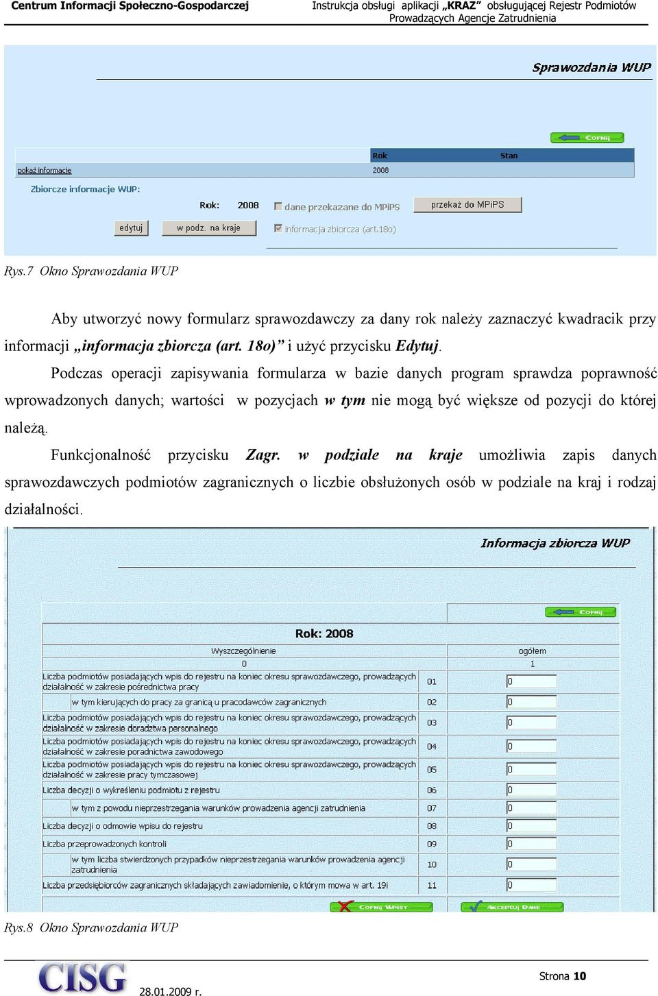 Podczas operacji zapisywania formularza w bazie danych program sprawdza poprawność wprowadzonych danych; wartości w pozycjach w tym nie mogą być