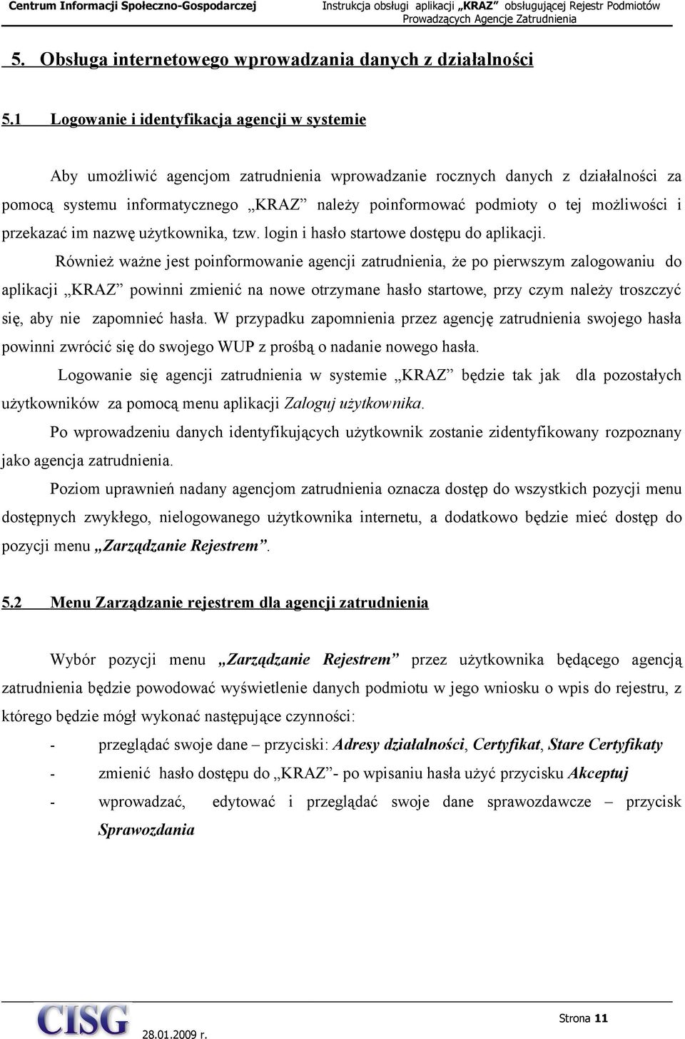 tej możliwości i przekazać im nazwę użytkownika, tzw. login i hasło startowe dostępu do aplikacji.