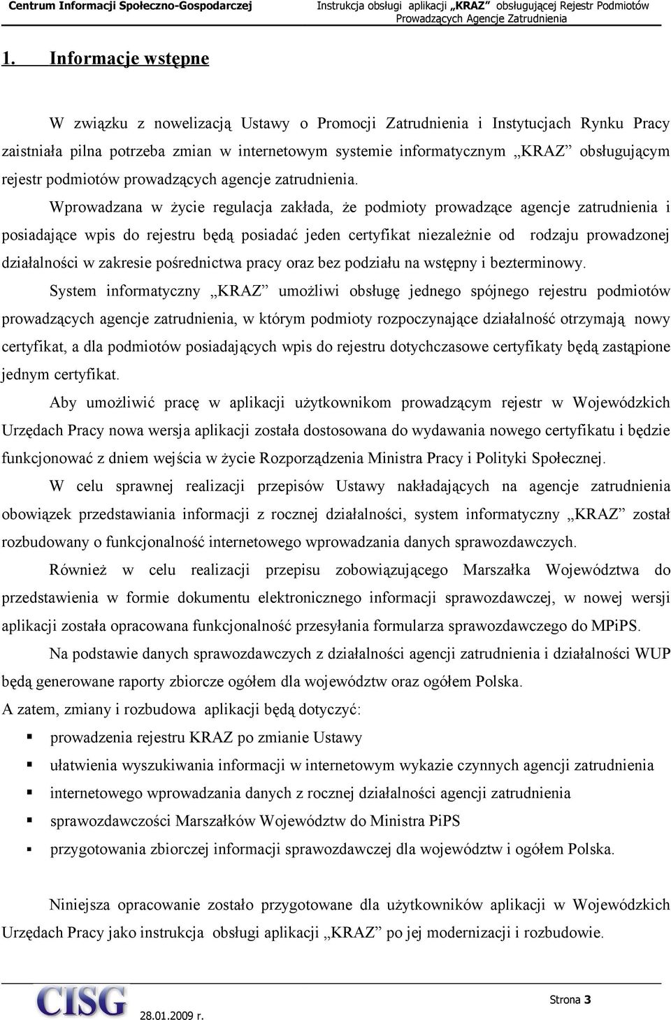 Wprowadzana w życie regulacja zakłada, że podmioty prowadzące agencje zatrudnienia i posiadające wpis do rejestru będą posiadać jeden certyfikat niezależnie od rodzaju prowadzonej działalności w