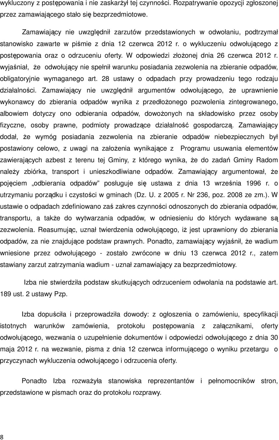W odpowiedzi złożonej dnia 26 czerwca 2012 r. wyjaśniał, że odwołujący nie spełnił warunku posiadania zezwolenia na zbieranie odpadów, obligatoryjnie wymaganego art.