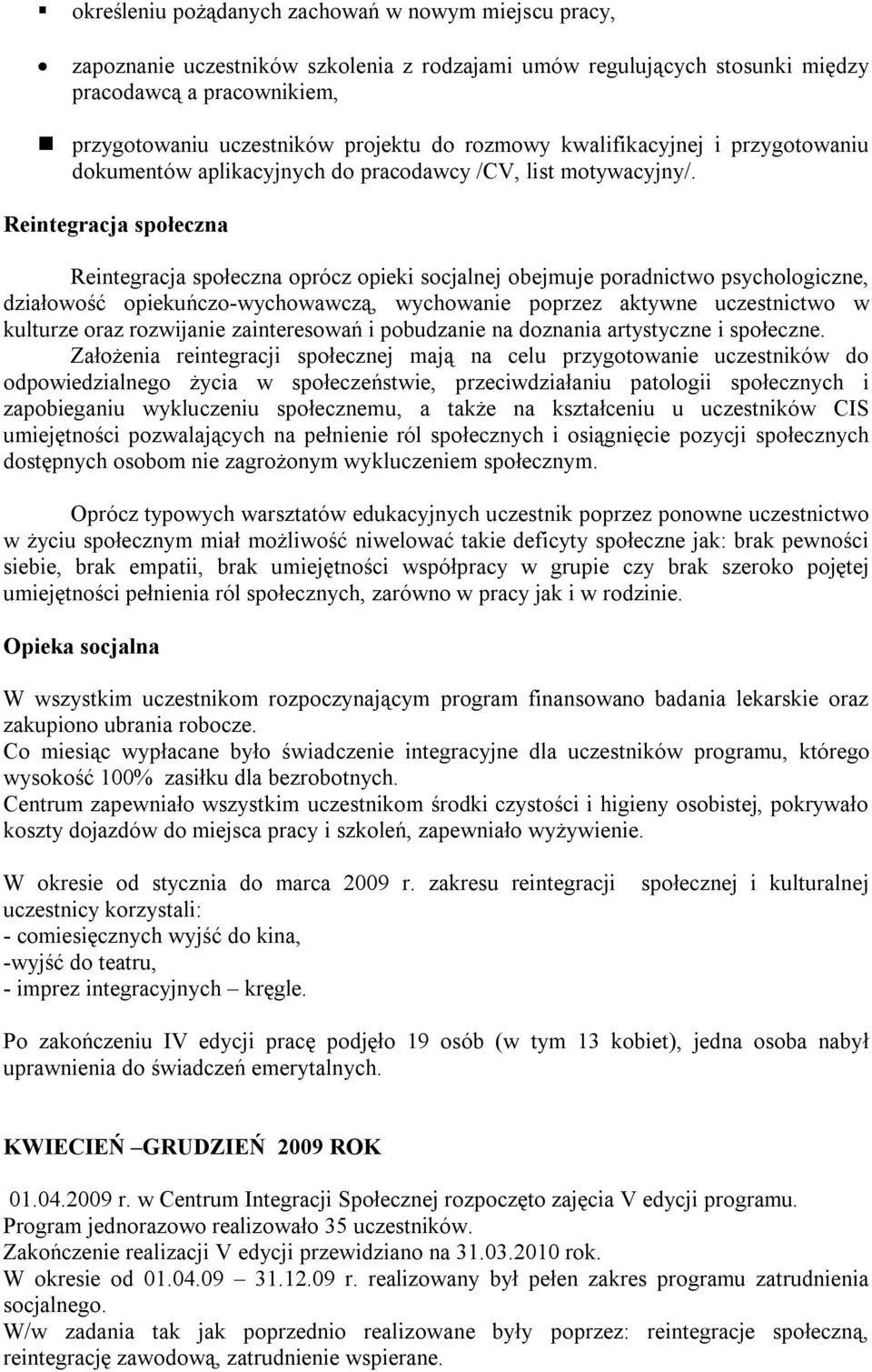 Reintegracja społeczna Reintegracja społeczna oprócz opieki socjalnej obejmuje poradnictwo psychologiczne, działowość opiekuńczo-wychowawczą, wychowanie poprzez aktywne uczestnictwo w kulturze oraz