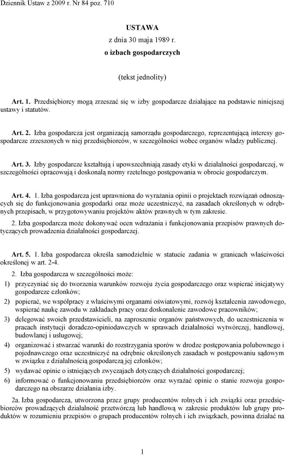 Izby gospodarcze kształtują i upowszechniają zasady etyki w działalności gospodarczej, w szczególności opracowują i doskonalą normy rzetelnego postępowania w obrocie gospodarczym. Art. 4. 1.