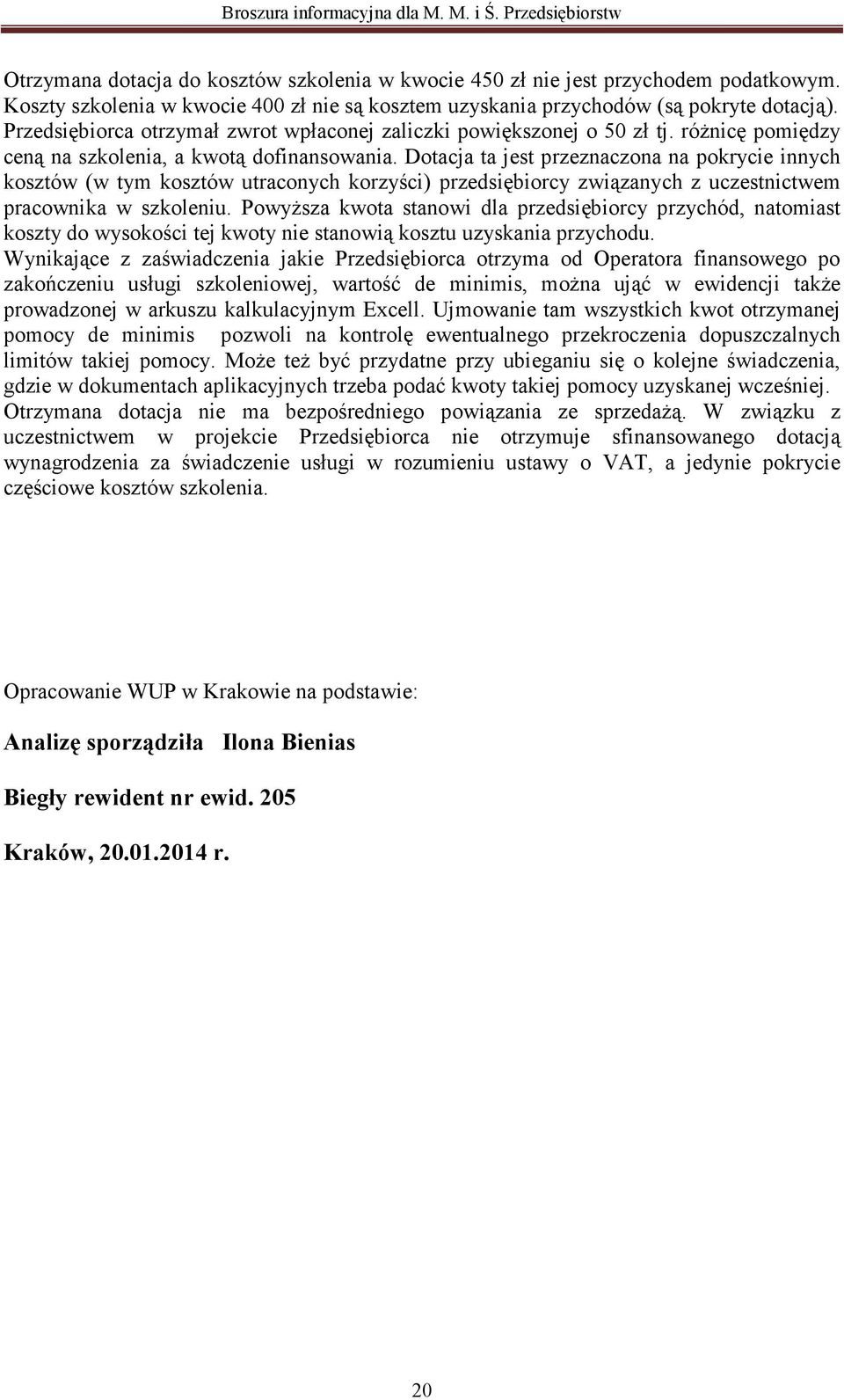 Dotacja ta jest przeznaczona na pokrycie innych kosztów (w tym kosztów utraconych korzyści) przedsiębiorcy związanych z uczestnictwem pracownika w szkoleniu.