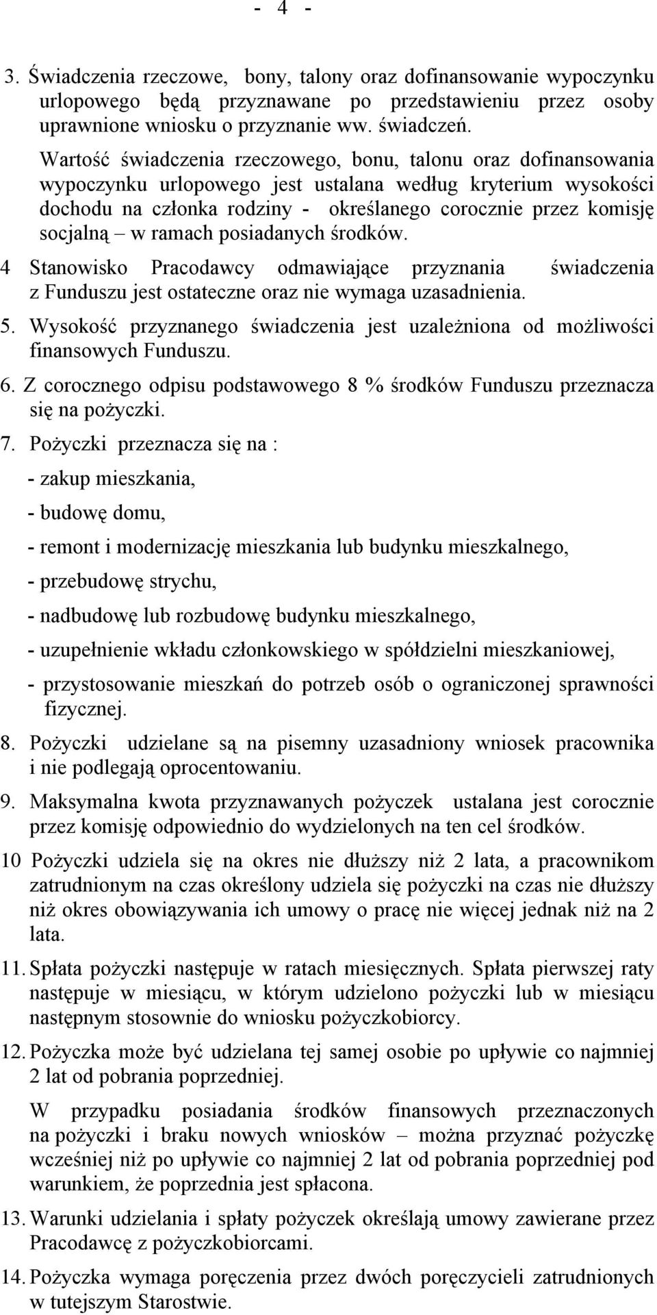 socjalną w ramach posiadanych środkáw. 4 Stanowisko Pracodawcy odmawiające przyznania świadczenia z Funduszu jest ostateczne oraz nie wymaga uzasadnienia. 5.