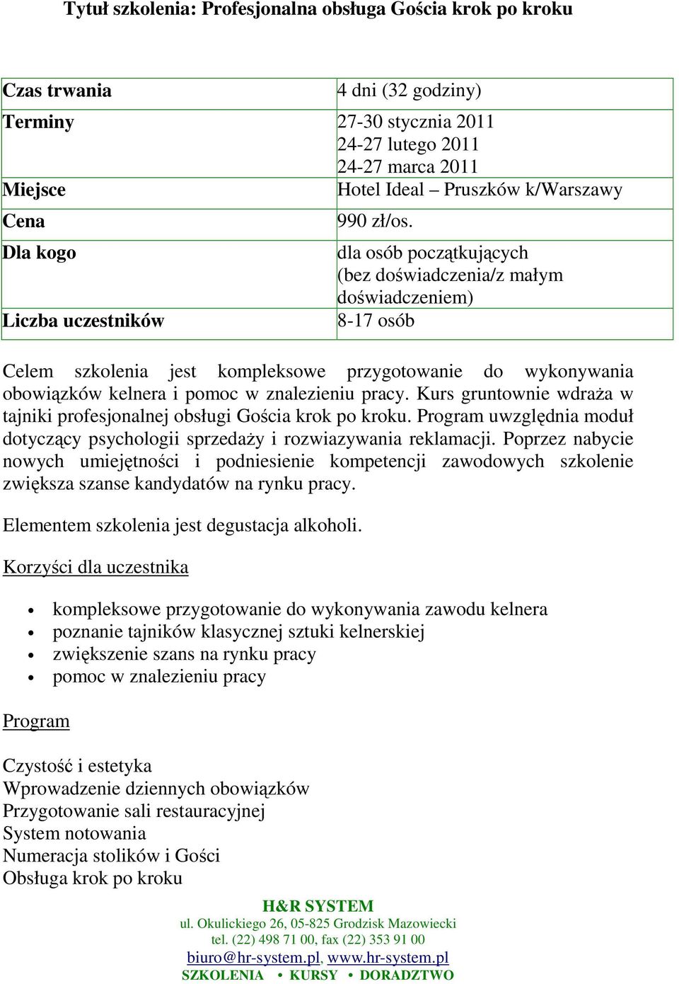 dla osób początkujących (bez doświadczenia/z małym doświadczeniem) 8-17 osób Celem szkolenia jest kompleksowe przygotowanie do wykonywania obowiązków kelnera i pomoc w znalezieniu pracy.