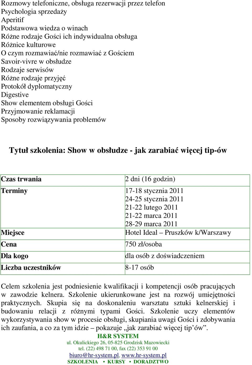 problemów Tytuł szkolenia: Show w obsłudze - jak zarabiać więcej tip-ów Czas trwania 2 dni (16 godzin) Terminy 17-18 stycznia 2011 24-25 stycznia 2011 21-22 lutego 2011 21-22 marca 2011 28-29 marca