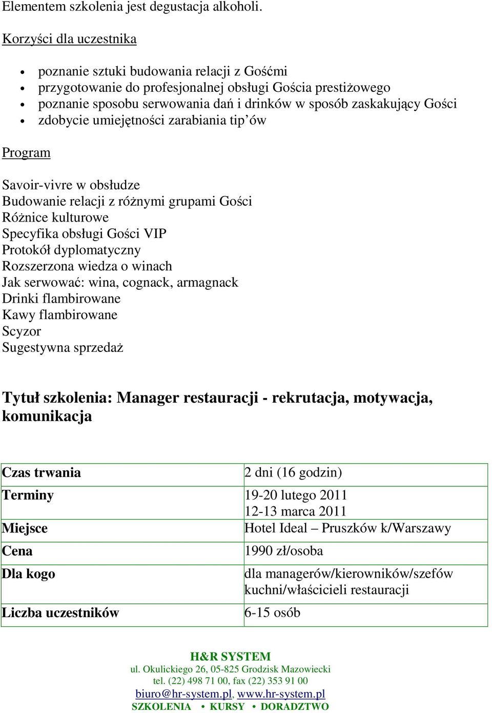 zdobycie umiejętności zarabiania tip ów Program Savoir-vivre w obsłudze Budowanie relacji z różnymi grupami Gości Różnice kulturowe Specyfika obsługi Gości VIP Protokół dyplomatyczny Rozszerzona