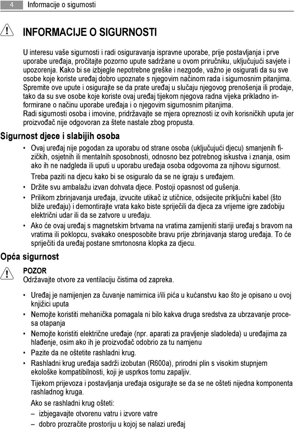 Kako bi se izbjegle nepotrebne greške i nezgode, važno je osigurati da su sve osobe koje koriste uređaj dobro upoznate s njegovim načinom rada i sigurnosnim pitanjima.
