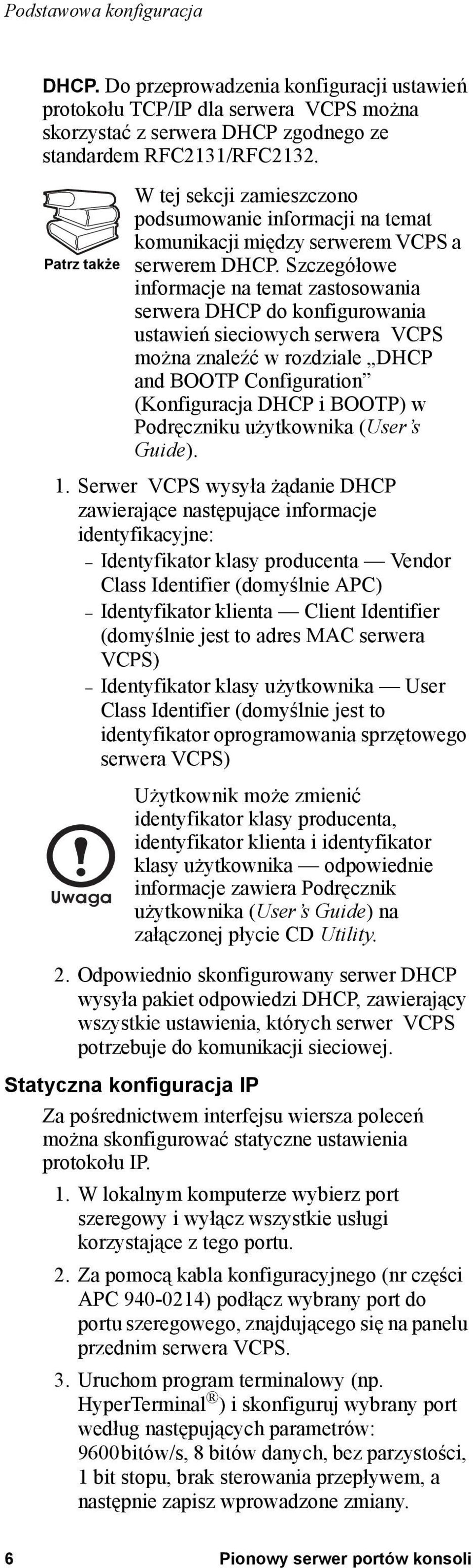 Szczegółowe informacje na temat zastosowania serwera DHCP do konfigurowania ustawień sieciowych serwera VCPS można znaleźć w rozdziale DHCP and BOOTP Configuration (Konfiguracja DHCP i BOOTP) w