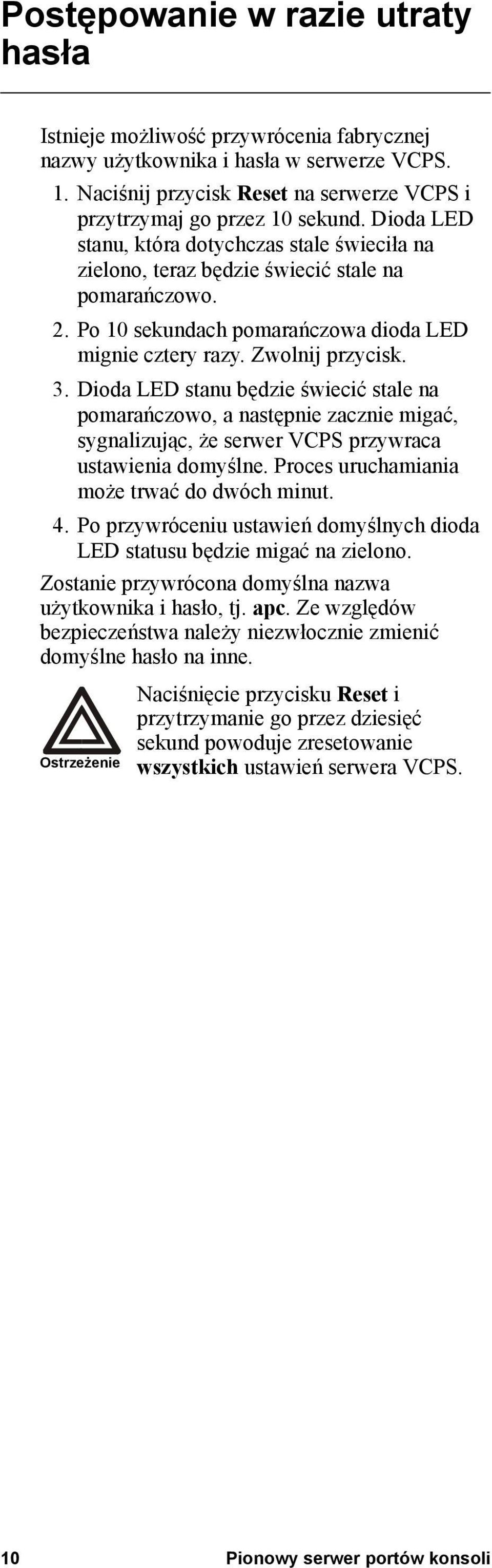 Dioda LED stanu będzie świecić stale na pomarańczowo, a następnie zacznie migać, sygnalizując, że serwer VCPS przywraca ustawienia domyślne. Proces uruchamiania może trwać do dwóch minut. 4.