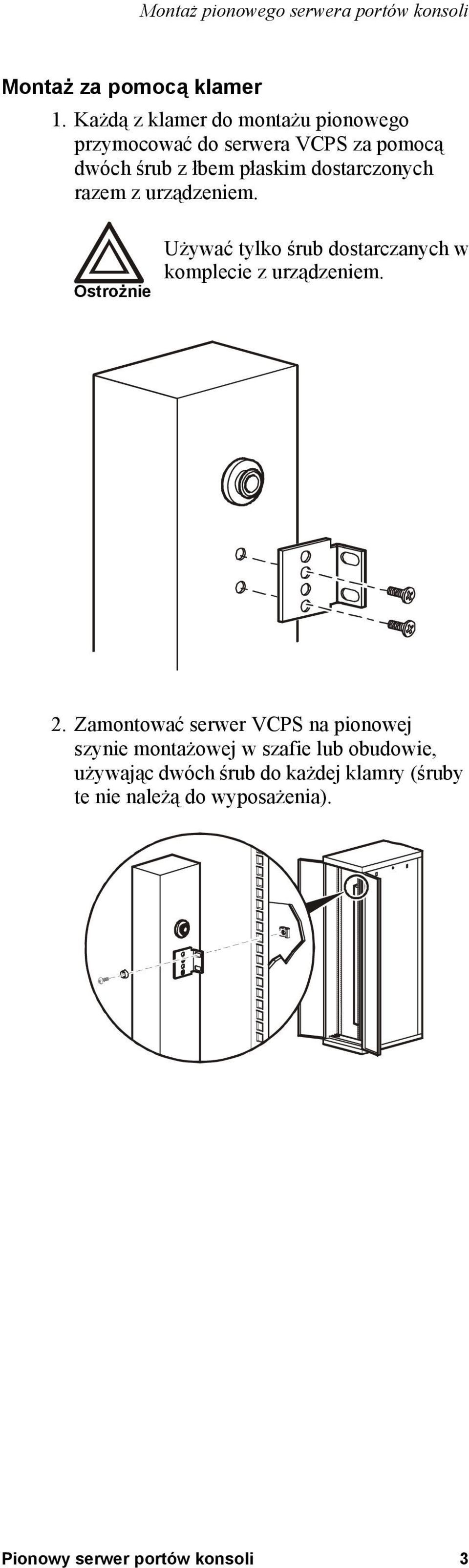 razem z urządzeniem. Caution Ostrożnie Używać tylko śrub dostarczanych w komplecie z urządzeniem. 2.