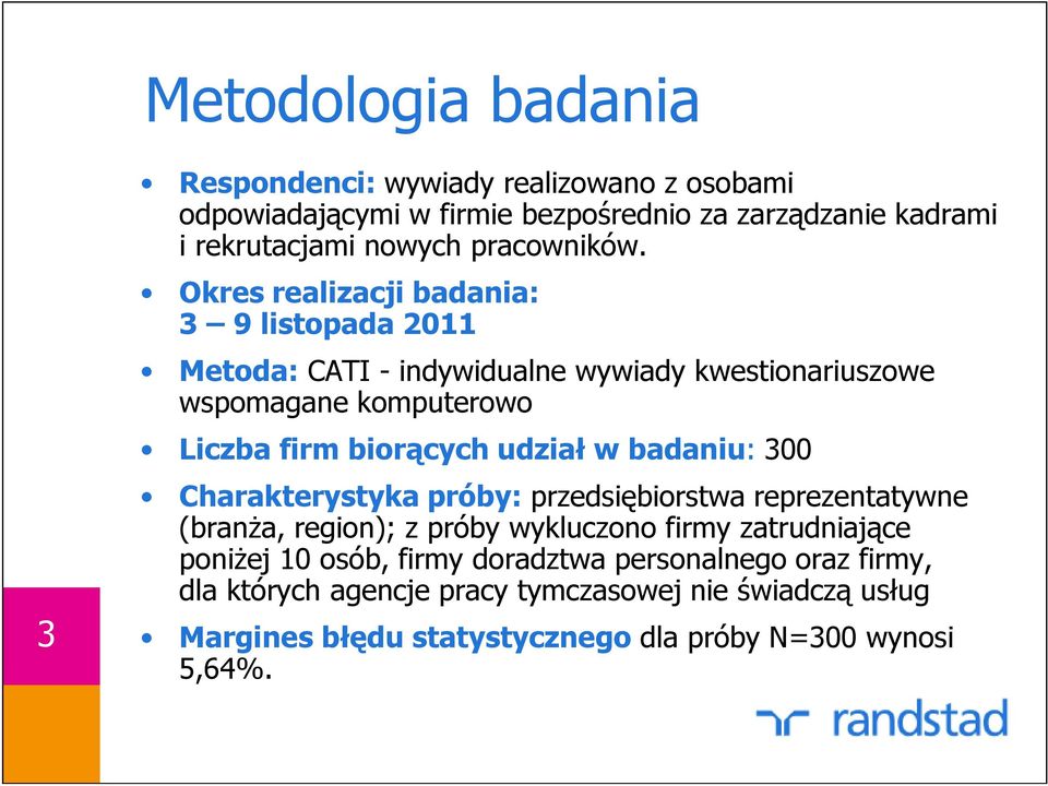 Okres realizacji badania: 3 9 listopada 2011 Metoda: CATI - indywidualne wywiady kwestionariuszowe wspomagane komputerowo Liczba firm biorących udział w
