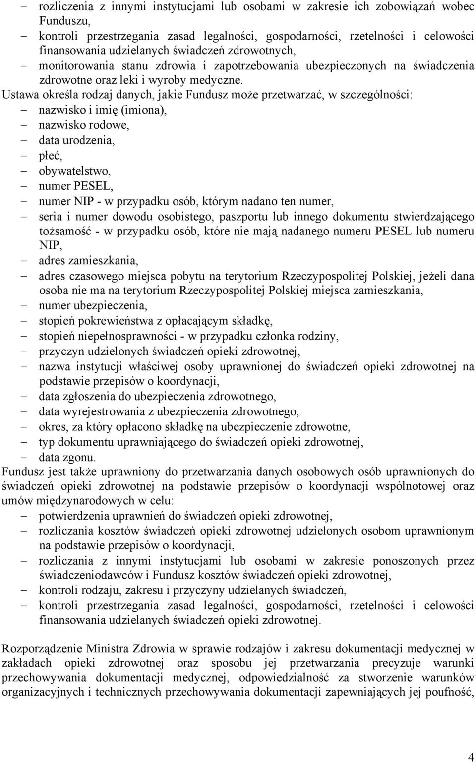 Ustawa określa rodzaj danych, jakie Fundusz może przetwarzać, w szczególności: nazwisko i imię (imiona), nazwisko rodowe, data urodzenia, płeć, obywatelstwo, numer PESEL, numer NIP - w przypadku