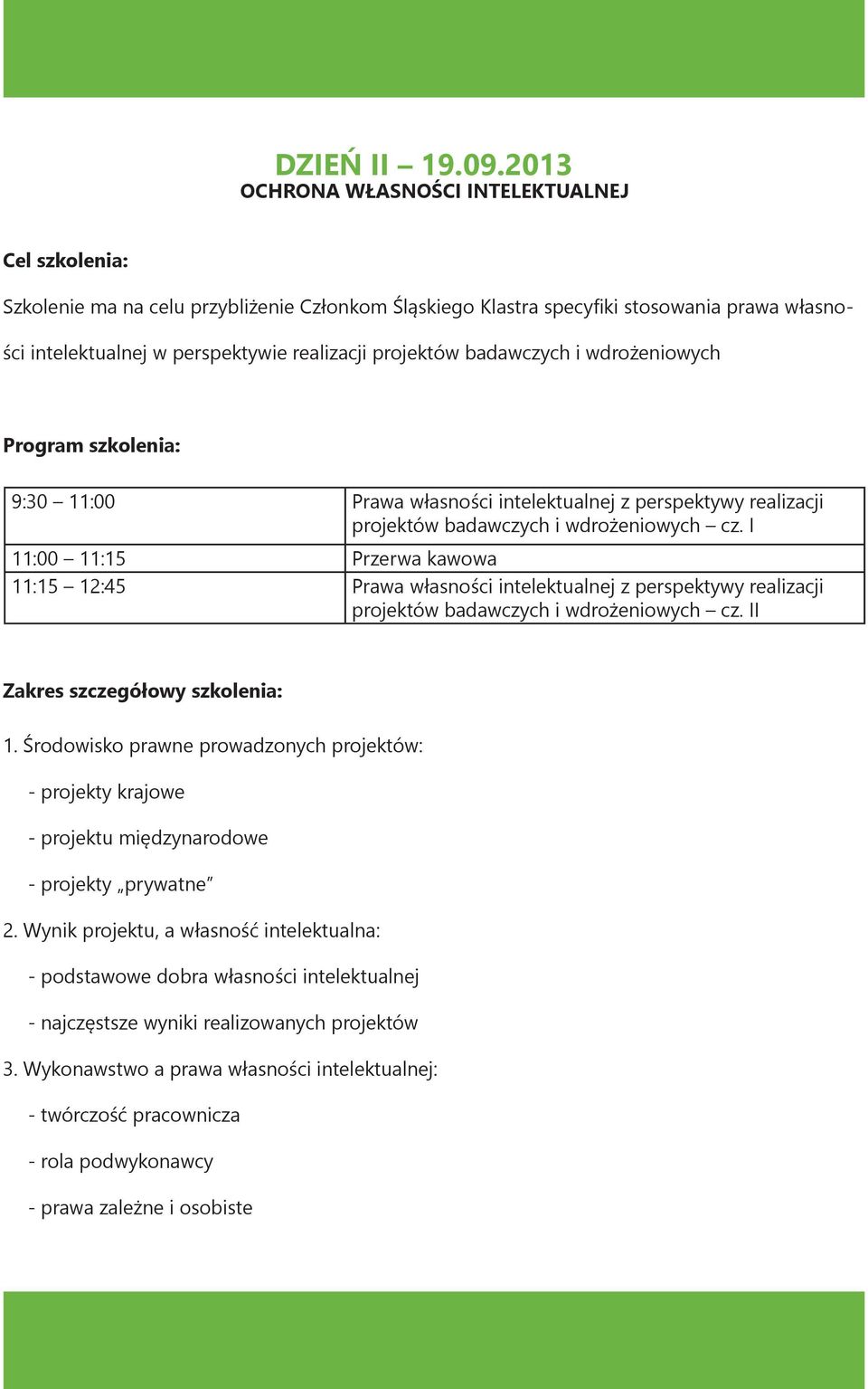 projektów badawczych i wdrożeniowych Program szkolenia: 9:30 11:00 Prawa własności intelektualnej z perspektywy realizacji projektów badawczych i wdrożeniowych cz.