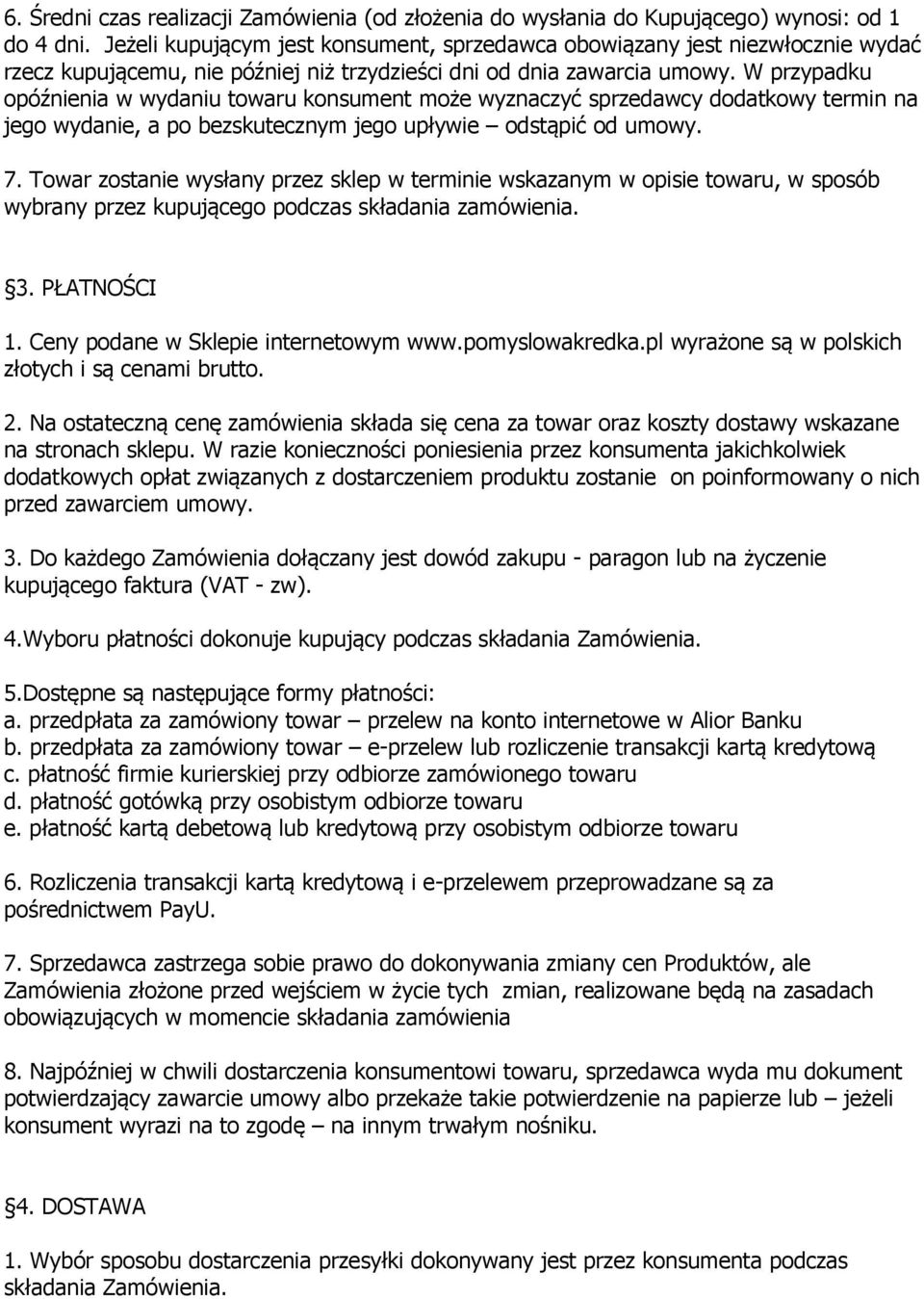 W przypadku opóźnienia w wydaniu towaru konsument może wyznaczyć sprzedawcy dodatkowy termin na jego wydanie, a po bezskutecznym jego upływie odstąpić od umowy. 7.