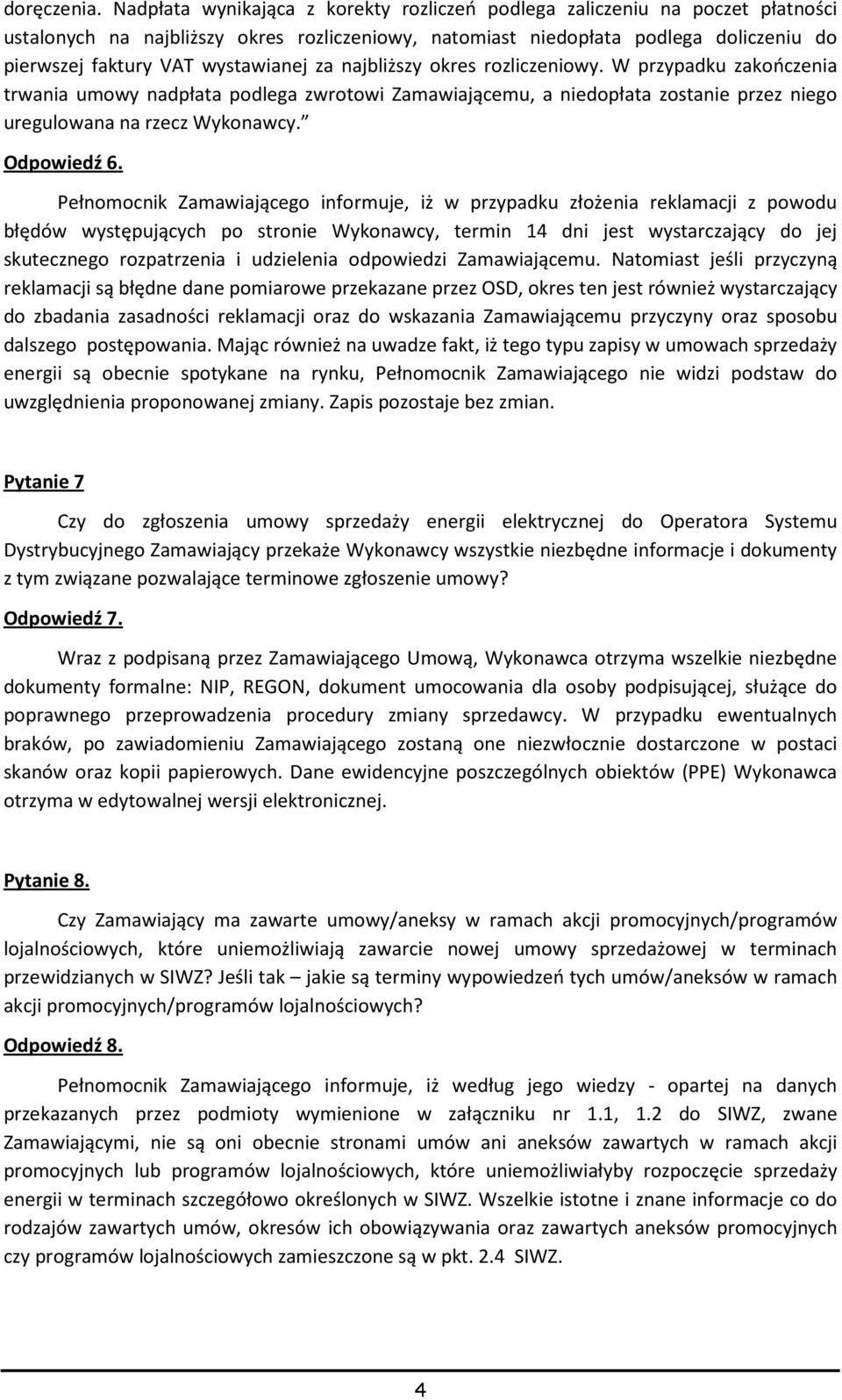wystawianej za najbliższy okres rozliczeniowy. W przypadku zakończenia trwania umowy nadpłata podlega zwrotowi Zamawiającemu, a niedopłata zostanie przez niego uregulowana na rzecz Wykonawcy.