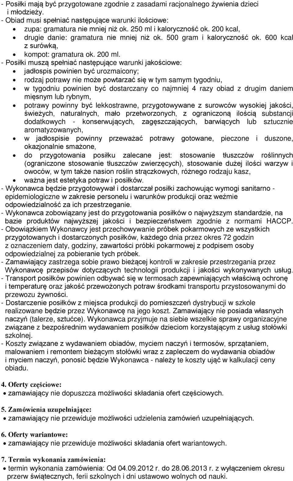 - Posiłki muszą spełniać następujące warunki jakościowe: jadłospis powinien być urozmaicony; rodzaj potrawy nie może powtarzać się w tym samym tygodniu, w tygodniu powinien być dostarczany co