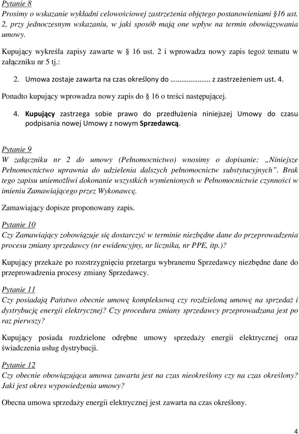 Ponadto kupujący wprowadza nowy zapis do 16 o treści następującej. 4. Kupujący zastrzega sobie prawo do przedłużenia niniejszej Umowy do czasu podpisania nowej Umowy z nowym Sprzedawcą.