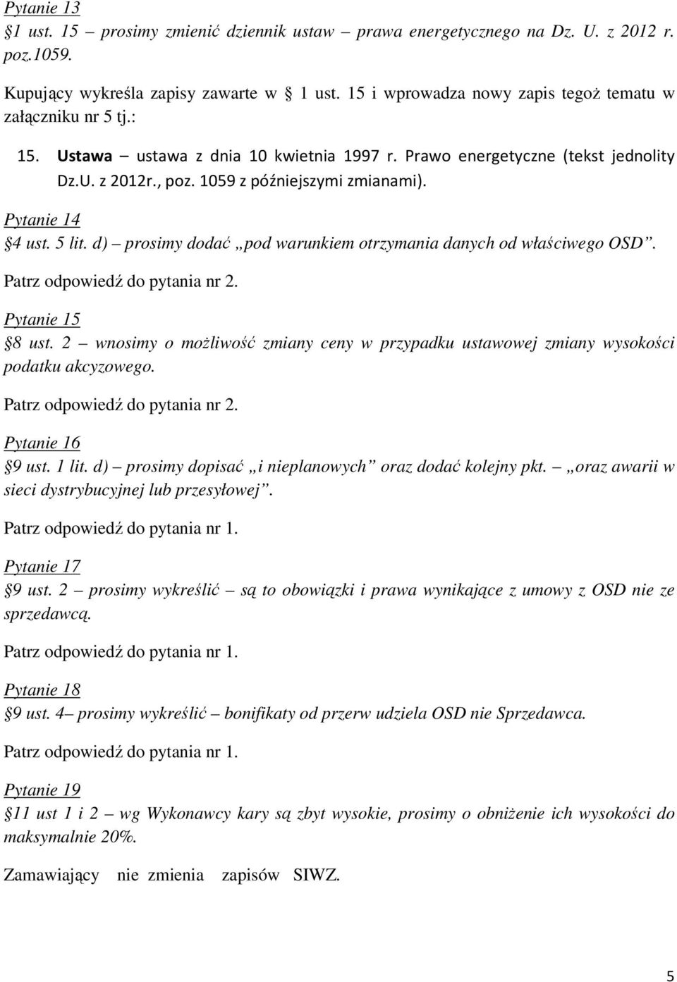 d) prosimy dodać pod warunkiem otrzymania danych od właściwego OSD. Pytanie 15 8 ust. 2 wnosimy o moŝliwość zmiany ceny w przypadku ustawowej zmiany wysokości podatku akcyzowego. Pytanie 16 9 ust.