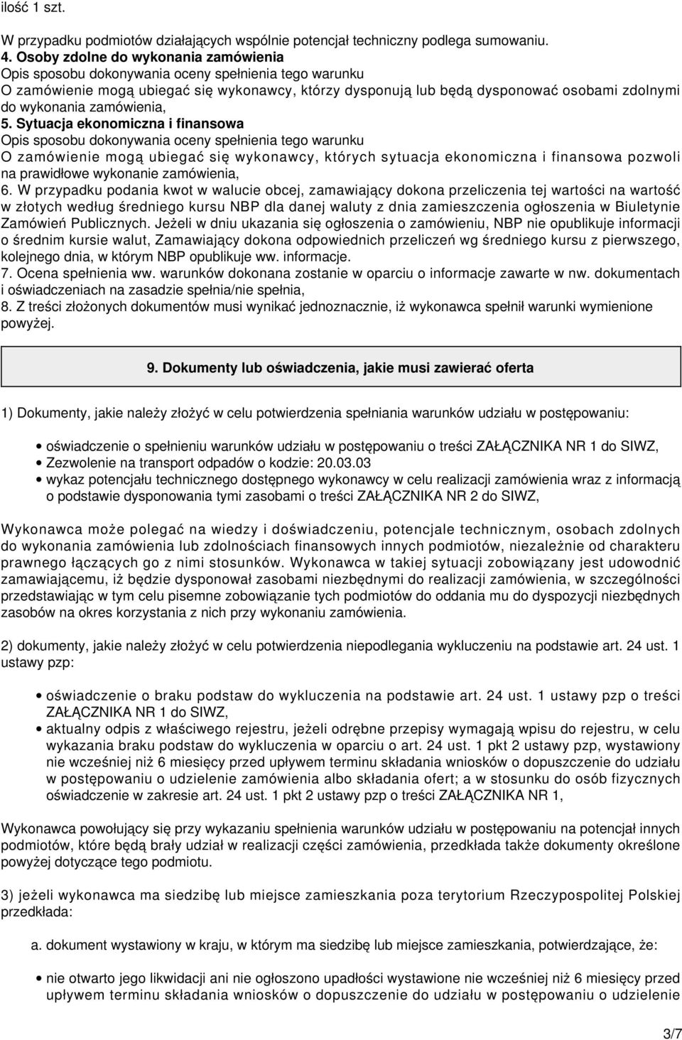 Sytuacja ekonomiczna i finansowa O zamówienie mogą ubiegać się wykonawcy, których sytuacja ekonomiczna i finansowa pozwoli na prawidłowe wykonanie zamówienia, 6.