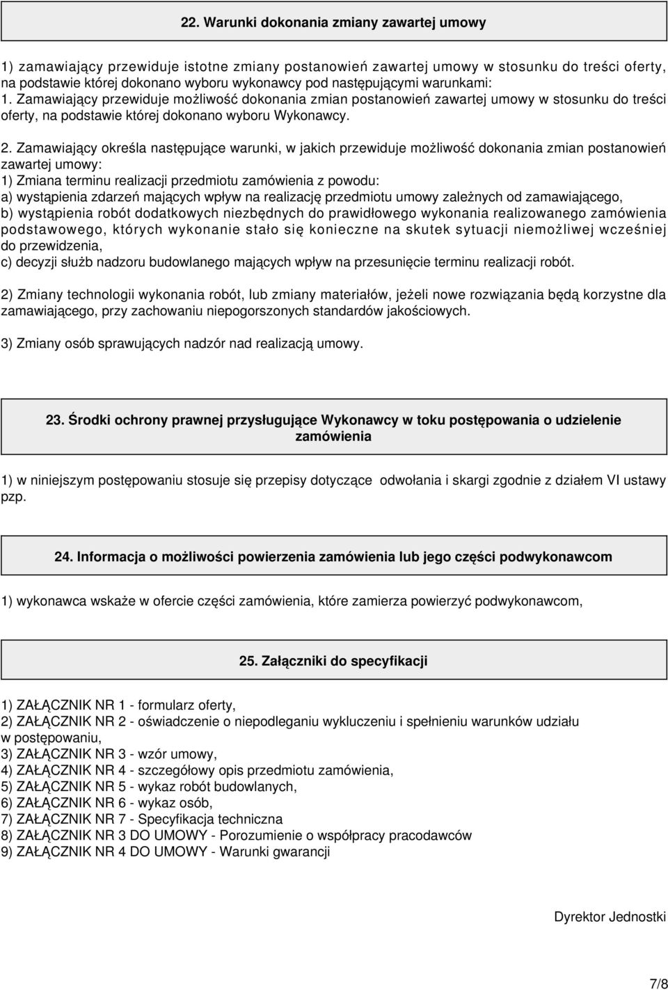 Zamawiający określa następujące warunki, w jakich przewiduje możliwość dokonania zmian postanowień zawartej umowy: 1) Zmiana terminu realizacji przedmiotu zamówienia z powodu: a) wystąpienia zdarzeń