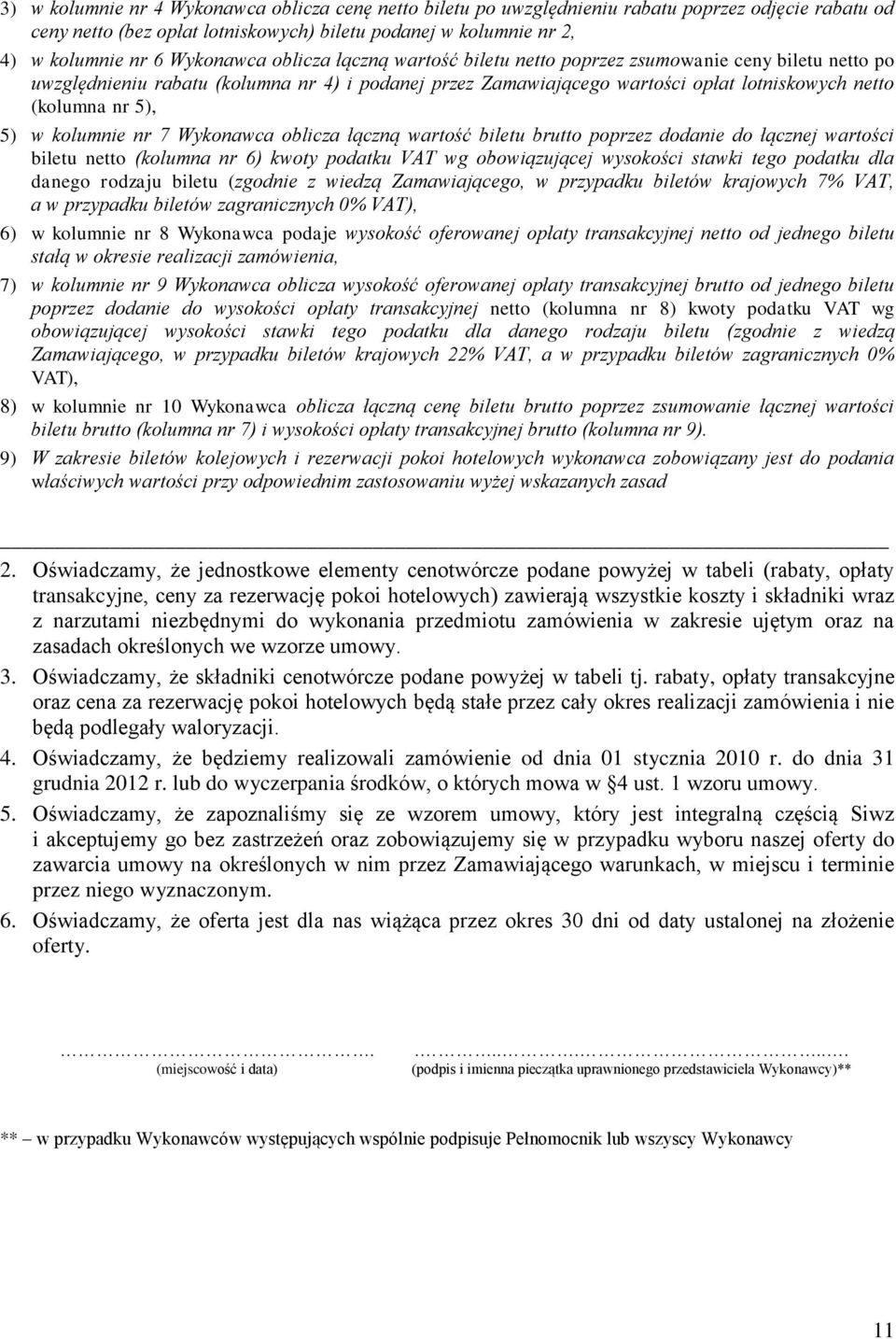 5), 5) w kolumnie nr 7 Wykonawca oblicza łączną wartość biletu brutto poprzez dodanie do łącznej wartości biletu netto (kolumna nr 6) kwoty podatku VAT wg obowiązującej wysokości stawki tego podatku