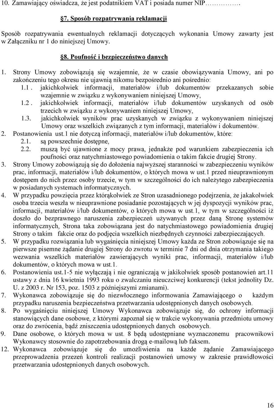 Strony Umowy zobowiązują się wzajemnie, że w czasie obowiązywania Umowy, ani po zakończeniu tego okresu nie ujawnią nikomu bezpośrednio ani pośrednio: 1.