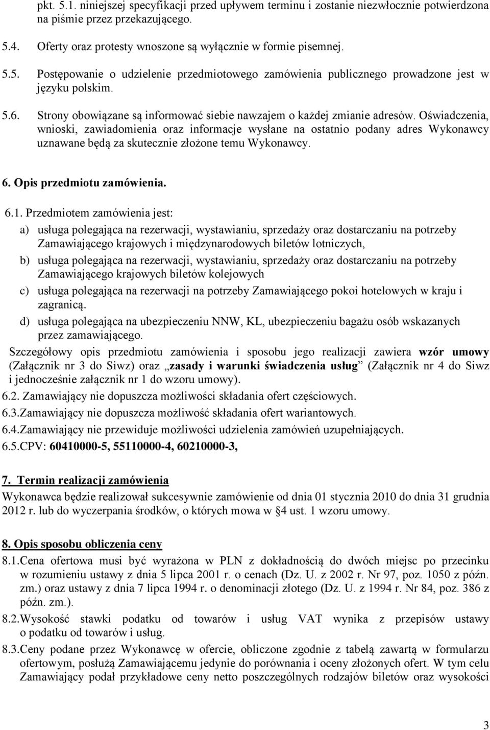 Oświadczenia, wnioski, zawiadomienia oraz informacje wysłane na ostatnio podany adres Wykonawcy uznawane będą za skutecznie złożone temu Wykonawcy. 6. Opis przedmiotu zamówienia. 6.1.