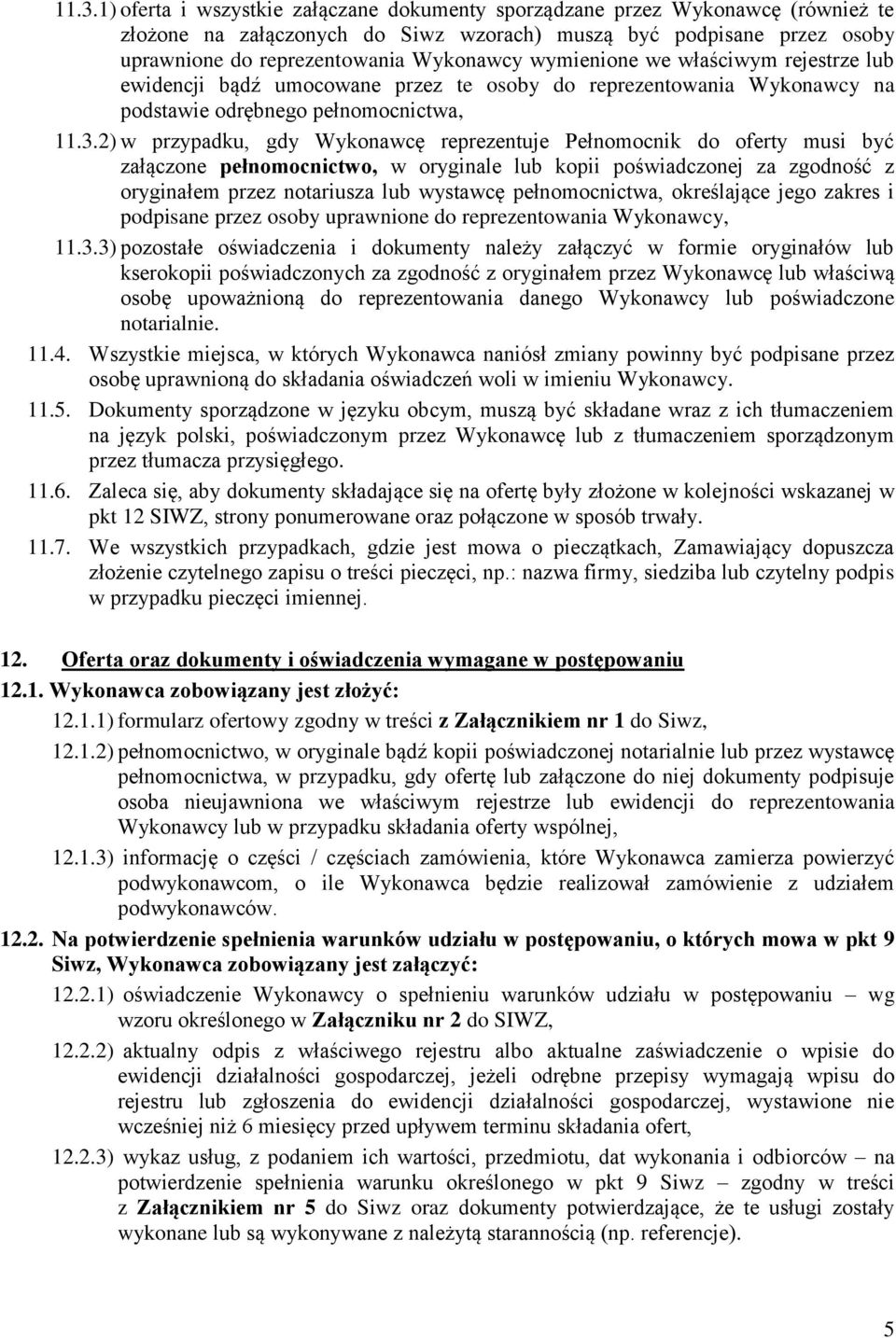 2) w przypadku, gdy Wykonawcę reprezentuje Pełnomocnik do oferty musi być załączone pełnomocnictwo, w oryginale lub kopii poświadczonej za zgodność z oryginałem przez notariusza lub wystawcę