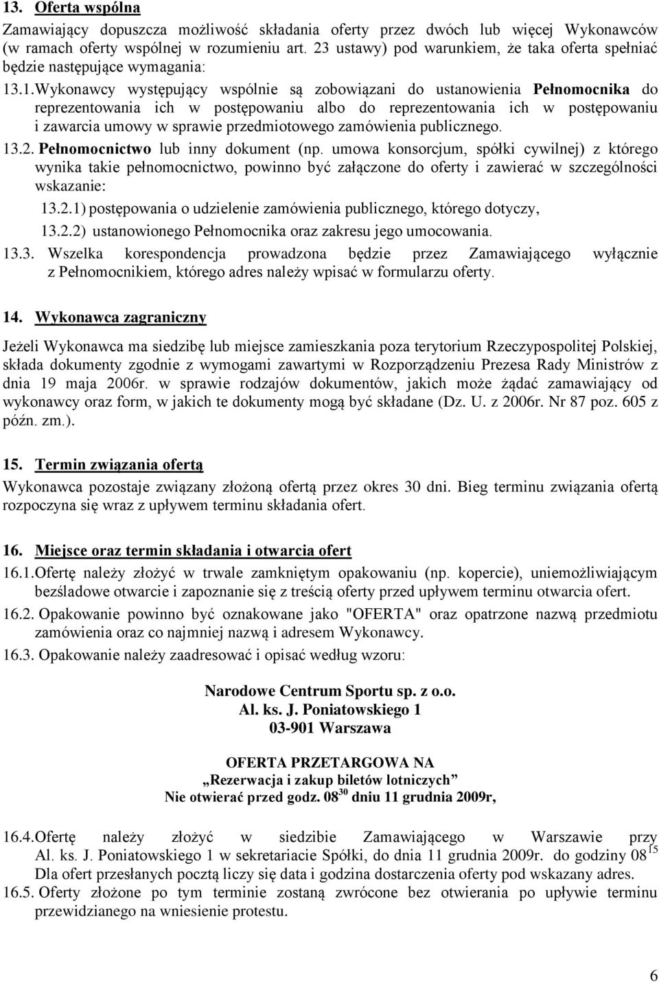 .1.Wykonawcy występujący wspólnie są zobowiązani do ustanowienia Pełnomocnika do reprezentowania ich w postępowaniu albo do reprezentowania ich w postępowaniu i zawarcia umowy w sprawie