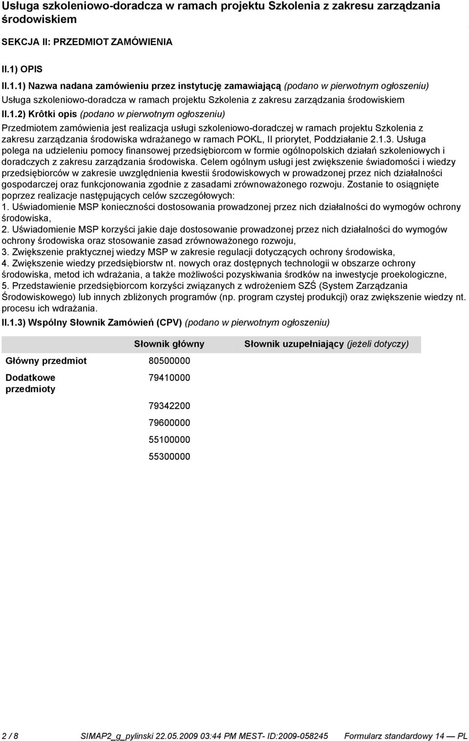 1) Nazwa nadana zamówieniu przez instytucję zamawiającą (podano w pierwotnym ogłoszeniu) Usługa szkoleniowo-doradcza w ramach projektu Szkolenia z zakresu zarządzania II.1.2) Krôtki opis (podano w