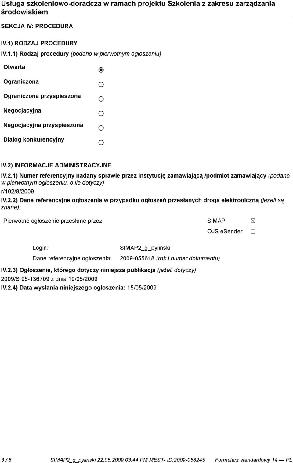 referencyjne ogłoszenia w przypadku ogłoszeń przesłanych drogą elektroniczną (jeżeli są znane): Pierwotne ogłoszenie przesłane przez: SIMAP OJS esender Login: Dane referencyjne ogłoszenia: