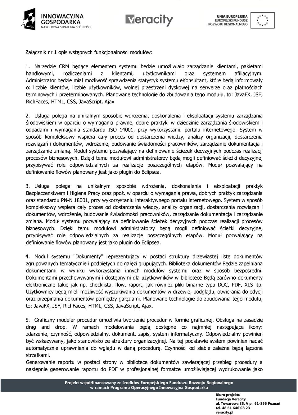 Administrator będzie miał możliwość sprawdzenia statystyk systemu ekonsultant, które będą informowały o: liczbie klientów, liczbie użytkowników, wolnej przestrzeni dyskowej na serwerze oraz